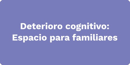 Deterioro cognitivo: Espacio para familiares