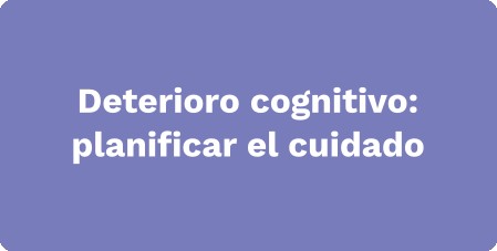 Deterioro cognitivo: planificar el cuidado